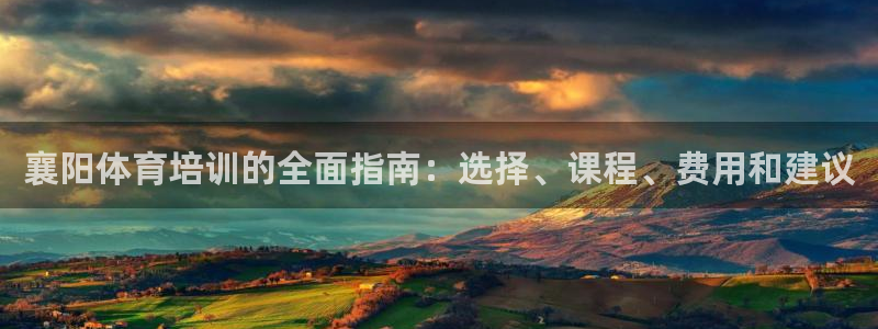 富联平台是什么平台：襄阳体育培训的全面指南：选择、课